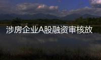 涉房企业A股融资审核放宽
，“白名单”浮出水面