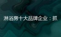 淋浴房十大品牌企业	：抓住消费者需求 把握市场机遇