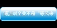 清洁剂企业不是“等风来”，而是创造需求