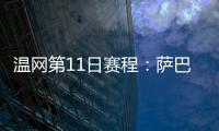 温网第11日赛程：萨巴伦卡vs阿尼西莫娃 斯瓦泰克vs本西奇