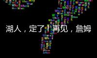 湖人

，定了！再见，詹姆斯！