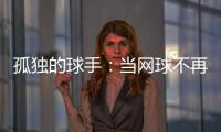 孤独的球手：当网球不再带来快乐