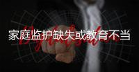 家庭监护缺失或教育不当 是产生“熊孩子”的一大原因