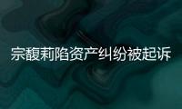 宗馥莉陷资产纠纷被起诉
�，三名原告自称是同父异母弟妹	，要求冻结18亿美元账户
