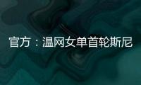 官方	：温网女单首轮斯尼亚科娃vs郑钦文将推迟进行