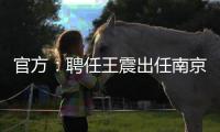 官方：聘任王震出任南京同曦篮球俱乐部总经理