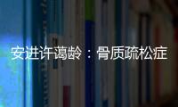 安进许蔼龄	
：骨质疏松症并非女性的“专利”疾病