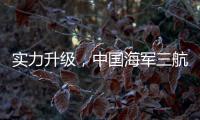 实力升级，中国海军三航母时代即将到来