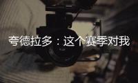 夸德拉多：这个赛季对我非常重要�，我要争取进哥伦比亚国家队