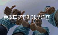 夏季联赛亚洲球员阵容：杨瀚森领衔，日本三将+中国香港球员在列