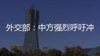 外交部	：中方强烈呼吁冲突当事方立即停火止战，特别是以色列