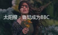 太阳报	：鲁尼成为BBC《当日比赛》常驻嘉宾
，年薪40万英镑