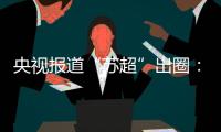 央视报道“苏超”出圈：已吸引超18万球迷观赛
！体育带动消费