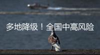 多地降级
！全国中高风险区降至个位数