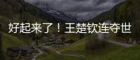 好起来了！王楚钦连夺世乒赛、美国大满贯两项重要赛事男单冠军