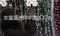 女篮亚洲杯中国队12人名单公布	，唯一目标就是争取卫冕
