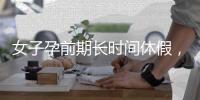 女子孕前期长时间休假，“副处老公”扮演什么角色