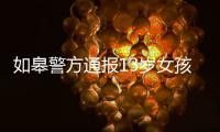 如皋警方通报13岁女孩怀孕	：犯罪嫌疑人系未成年 已刑拘