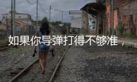 如果你导弹打得不够准，是因为你人靠得不够近丨军事