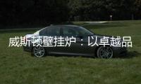 威斯顿壁挂炉：以卓越品质 温暖旖旎岁月