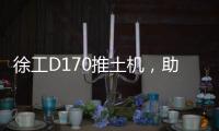 徐工D170推土机，助力高效施工！