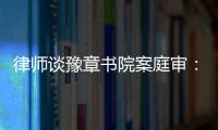 律师谈豫章书院案庭审：我觉得他们不是在道歉