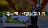 小学女班主任指使学生扇学生耳光被解聘�，丈夫及学生家长接受大风新闻采访