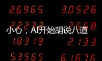 小心，AI开始胡说八道