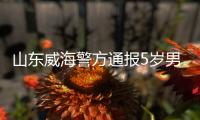 山东威海警方通报5岁男童疑被打致死事件：两名犯罪嫌疑人被刑拘