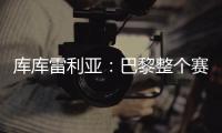 库库雷利亚：巴黎整个赛季都展现出顶级水准，但我们已做好准备