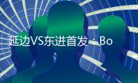 延边VS东进首发
：Bo季奇PK卢西亚诺 宋泰林压阵