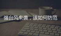强台风来袭，该如何防范？