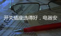 开关插座选得好，电器安全又长久