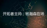 开拓者主帅：杨瀚森在场叫战术安排进攻 队友最喜欢和这样球员打球