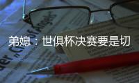 弟媳：世俱杯决赛要是切尔西踢巴黎	，我会很纠结支持谁