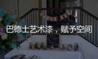 巴德士艺术漆，赋予空间情感与灵魂的“工程师”
