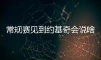 常规赛见到约基奇会说啥？杨瀚森：请问能要个你的签名吗�？