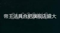 帝王洁具合肥旗舰店盛大开业，多重好礼惠动全城