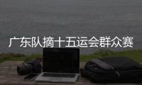 广东队摘十五运会群众赛事活动首金
！