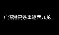 广深港高铁重返西九龙，香港段停运近三年后恢复运营