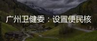 广州卫健委：设置便民核酸采样点
、鼓励家庭自备抗原试剂盒