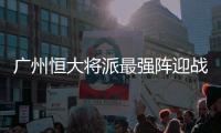 广州恒大将派最强阵迎战上海申花