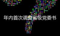 年内首次调整省级党委书记
，他们上任后调研的第一站