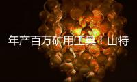 年产百万矿用工具！山特维克无锡工厂的“成功密码”太硬核！