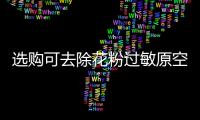 选购可去除花粉过敏原空气净化器	，请注意这些方面