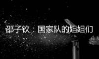邵子钦：国家队的姐姐们更加有经验，我更加年轻所以需要更多跑动
