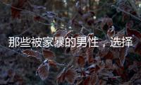 那些被家暴的男性，选择藏起来