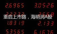 重启上市路，海明润A股江湖十年再见！深创投加持，剑指北交所！