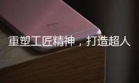 重塑工匠精神	
，打造超人厨卫电器差异化竞争优势