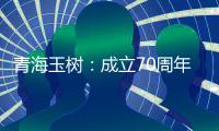青海玉树
�：成立70周年交出满意答卷